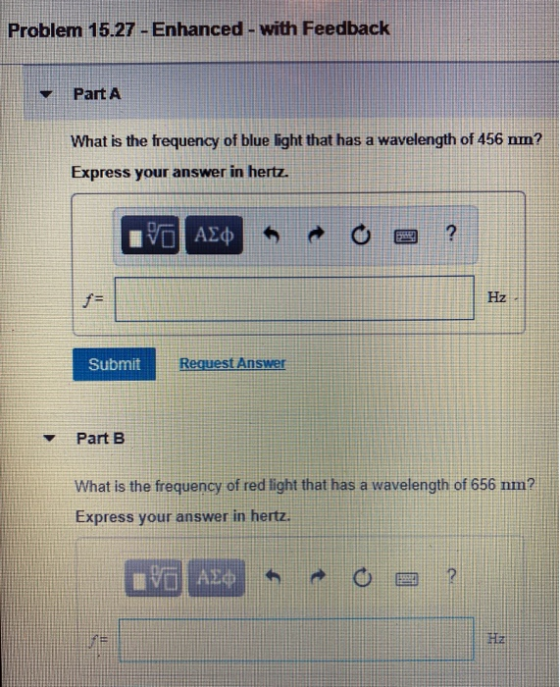 Problem 15.27 - Enhanced - with Feedback Part A What is the frequency of blue light that has a wavelength of 456 nm? Express