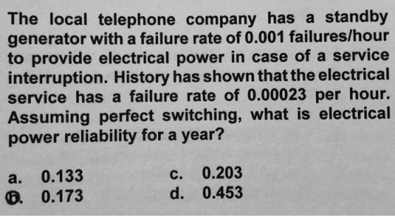 The local telephone company has a standby generator with a failure rate of 0.001 failures/hour to provide electrical power in