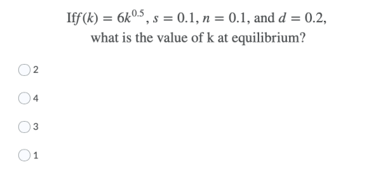 non sono come Iff (k) = 6k0.5, s = 0.1, n = 0.1, and d = 0.2, what is the value of k at equilibrium?