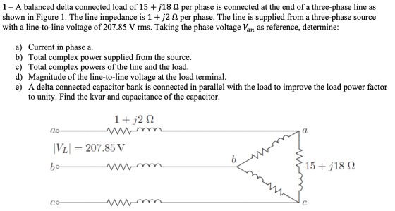 1- A balanced delta connected load of 15 + j18 12 per phase is connected at the end of a three-phase line as shown in Figure
