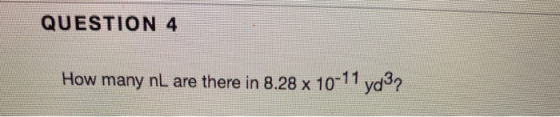 QUESTION 4 How many nL are there in 8.28 x 10-11 yd32