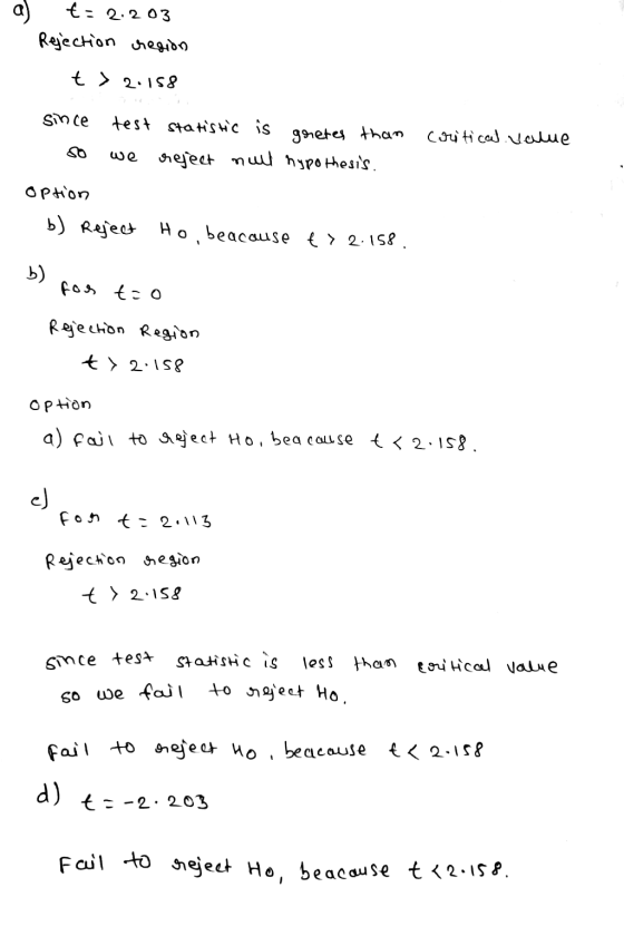 t: 2.203 Rejection region t > 2.158 since test statistic is we reject null hypothesis. gretes than Coritical value Option b)