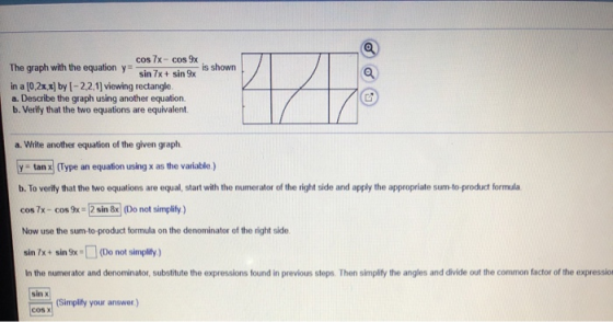Q a cos 7x- cos 9x The graph with the equation y= is shown sin 7x + sin 9x in a [0,2x,x] by [-2.2.1] viewing rectangle. a. De