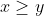 x\geq y