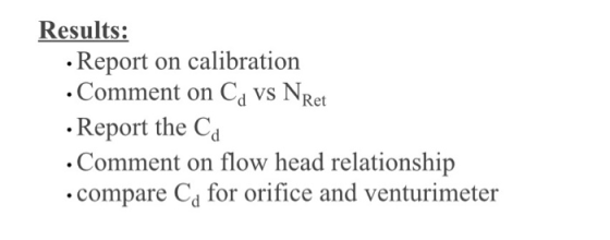 Results: • Report on calibration . Comment on Cd vs NRet • Report the Cd • Comment on flow head relationship • compare Cd for
