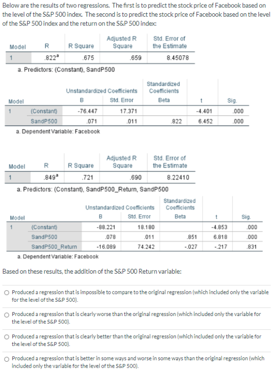 Below are the results of two regressions. The first is to predict the stock price of Facebook based on the level of the S&P 5