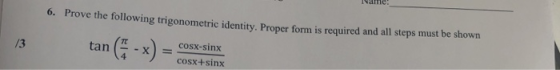 6. Prove the following trigonometric identity. Proper form is required and all steps must be shown 13 tan - X COSX-sinx cosx+
