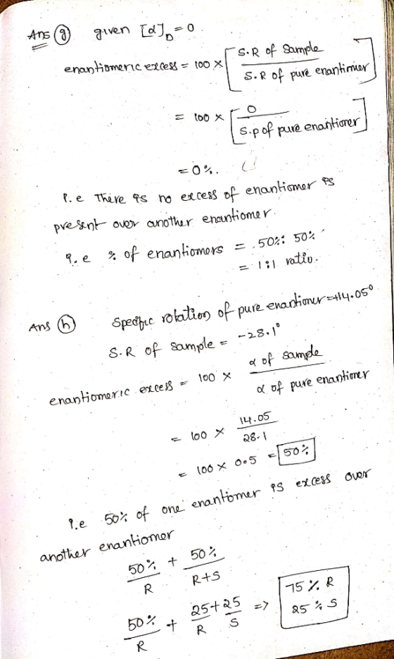 Ans 1 given [d] =0. enantiomenic excess = 100 x1 rsor of S. R of Sample pure enantinier ! . 100 x 10 I s.p of pure enantioner