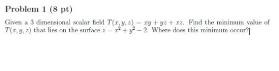 Problem 1 (8 pt) Given a 3 dimensional scalar field T(1, y, z) = ry + yz + 12. Find the minimum value of T(1,4, 2) that lies