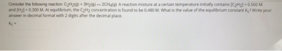 Consider the following reaction: C2H2(g) + 3H2(0) -- 2CH4(9). A reaction mixture at a certain temperature initially contains