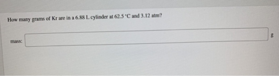 How many grams of Kr are in a 6.88 L cylinder at 62.5 C and 3.12 atm? mass: