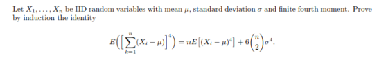 Let Xi, . . . , Xn be IID random variables with mean μ, standard deviation σ and finite fourth moment. Prove by induction the identity