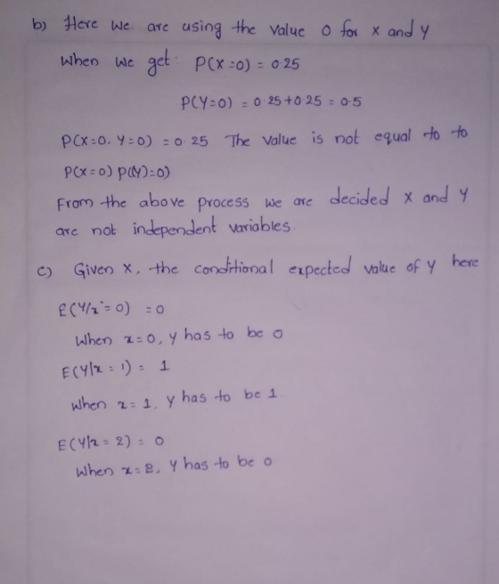 b) Here we are using the value o for x and y When we get PCX =0) = 0 25 PCY=0) = 0.25 +0.25 = 0.5 P(x=0,4 =0) = 0.25 The valu