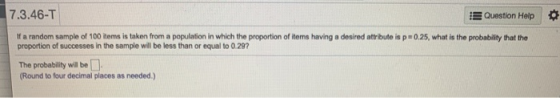 7.3.46-T Question Help If a random sample of 100 items is taken from a population in which the proportion of items having a d