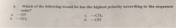 4. Which of the following would be has the highest priority according to the sequence rules? a. -SH C. -CH3