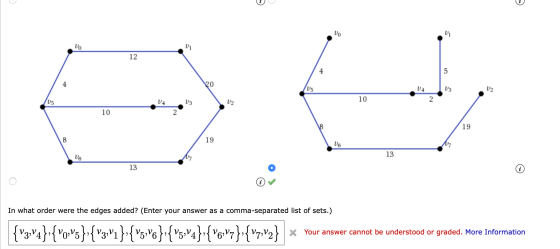Vo vi VO Vi 12 4 5 4 po 05 14 V3 U2 10 2 U5 V4 U3 V2 10 19 8 19 V6 V 13 V6 13 In what order were the edges added? (Enter your