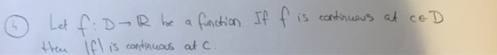 6 Let f: D-R be a function. If f is continuous at CED then Ifl is continuous at C.