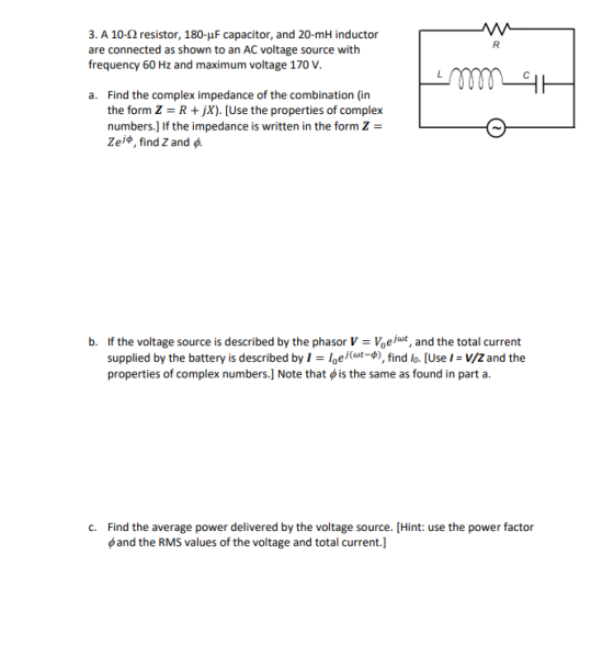R 3. A 10-2 resistor, 180-1F capacitor, and 20-mH inductor are connected as shown to an AC voltage source with frequency 60 H