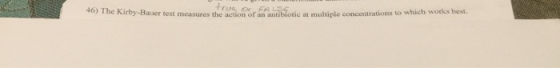 )The Kirby-Bauer test measures the action of an antibiotic at multiple concentrations to which works best.