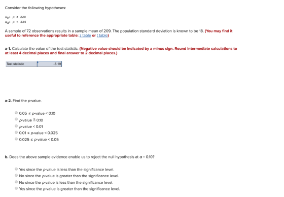 Consider the following hypotheses: HO: > 220 HA: U <220 A sample of 72 observations results in a sample mean of 209. The popu