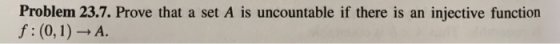 Problem 23.7. Prove that a set A is uncountable if there is an injective function