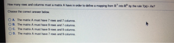 How many rows and columns must a matrix A have in order to define a mapping from R into R by the rule T(x) Ax? Choose the cor