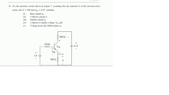 D. For the transistor circuit shown in Figure 7, assuming that the transistor is in the forward active mode, and B = 100 and