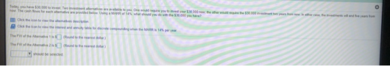Today you have $30.000 tons Two inventives are avait you one would require you to invest your 30.000 w.the other worth $30.00