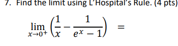7. Find the limit using LHospitals Rule. (4 pts) 1 lim X+0+ x ex - 1)