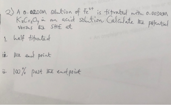 -20 A 0.0200M solution of Feet is fitrated with 0.00300m K₂Cr. Og in an acid solution. Calculate the potential Versus the SHE