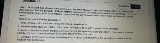 QUESTION 17 0.5 points ✓ Saved Invitro fertilization has allowed many women who would not otherwise been able to have childre