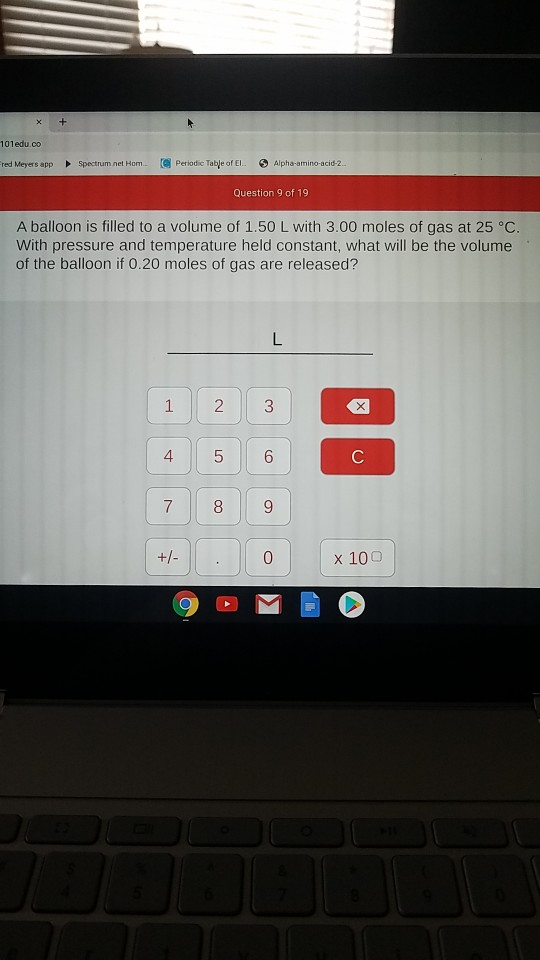 101edu.co Fred Meyers app Spectrum net Hom Periodic Table of El Alpha-amino-acid-2.. Question 9 of 19 A balloon is filled to