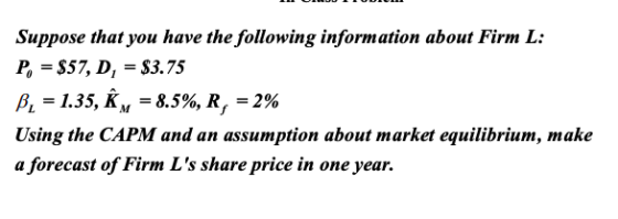 Suppose that you have the following information about Firm L: P, = $57, D, = $3.75 B, = 1.35, R = 8.5%, R, = 2% Using the CAP