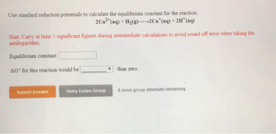 Use standard reduction potentials to calculate the equilibrium constant for the reaction: 2Cu2 (aq)-H2(g2Cu (aq) 2H (aq) Hint