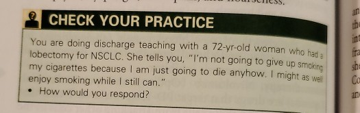 cCss. an CHECK YOUR PRACTICE You are doing discharge teaching with a 72-yr-old woman who had a lobectomy for NSCLC. She tells