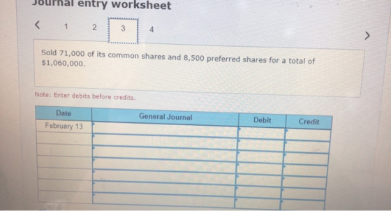 entry worksheet < 1 2 3 4 Sold 71,000 of its common shares and 8,500 preferred shares for a total of $1,060,000 Note: Enter d