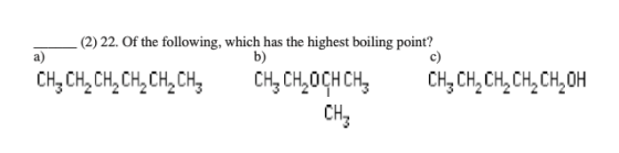 (2) 22. Of the following, which has the highest boiling point? b) CH, CH, CH, CH CH. CH CH CH OCHCH, CH, CH, CH, CH, CH, OH