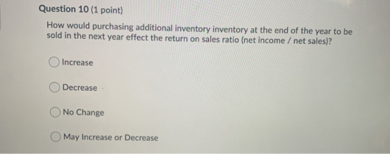 Question 10 (1 point) How would purchasing additional inventory inventory at the end of the year to be sold in the next year