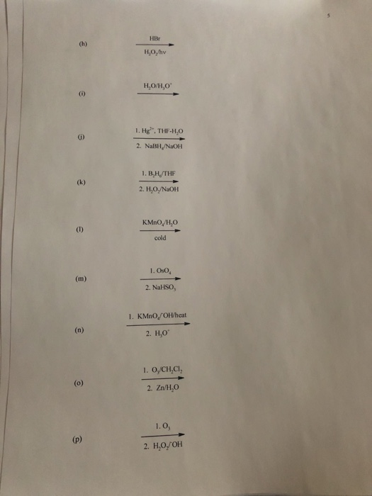 НВr (h) нолу ноно (0) 1. Hg. THF-H,O 2. NaBH/NaOH 1. В, Н, ТHF (k) 2. H,O/NaOH кMпо, H,о (I) cold 1. OsO, (m) 2. NaHSO, 1. K