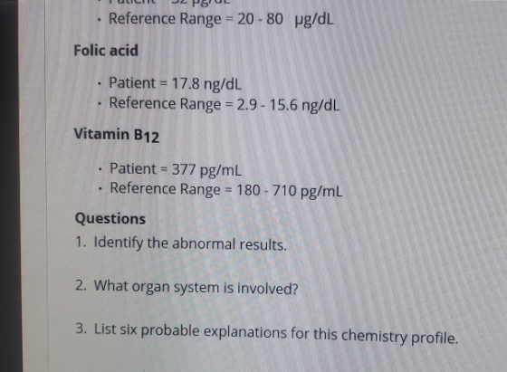 TULICILJ2 PSUL • Reference Range = 20-80 g/dL Folic acid • Patient = 17.8 ng/dL . Reference Range = 2.9 - 15.6 ng/dL Vitamin