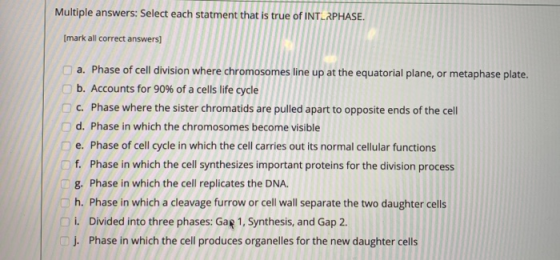 Multiple answers: Select each statment that is true of INTLRPHASE. [mark all correct answers] a. Phase of cell division where