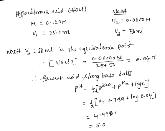 Hypochlorous acid (HOL) M, = 0.120M U = 2500m Nao .H2=0.0600M v2 = 50ml Naoth V2 = some is the equivalence point icnaco] = 0.