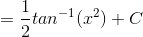 =\frac{1}{2}tan^{-1}(x^2)+C