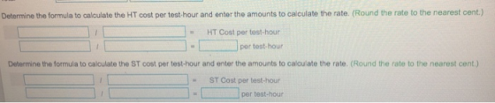 Determine the formula to calculate the HT cost per test-hour and enter the amounts to calculate the rate. (Round the rate to