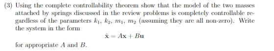 (3) Using the complete controllability theorem show that the model of the two masses attached by springs discussed in the rev