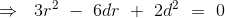 \Rightarrow \ \ 3r^2 \ - \ 6dr \ + \ 2d^2 \ = \ 0