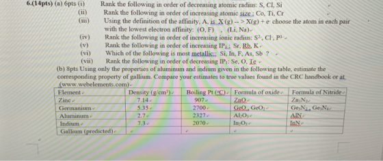 6.(14pts) (a) 6pts (1) Rank the following in order of decreasing atomic radius: S, CI, SI (ii) Rank the following in order of