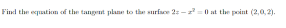 Find the equation of the tangent plane to the surface 2z - 12 = 0 at the point (2,0,2).