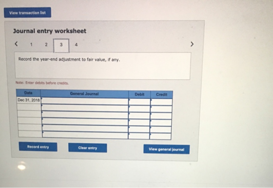 View transaction list Journal entry worksheet Record the year-end adjustment to fair value, if any. Note: Enter debits before