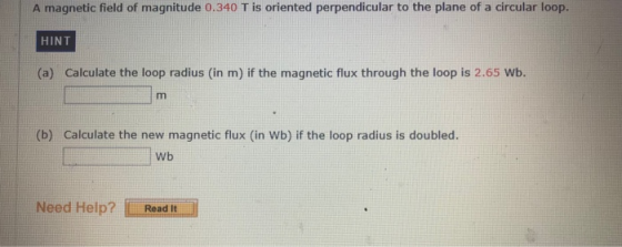A magnetic field of magnitude 0.340 T is oriented perpendicular to the plane of a circular loop. HINT (a) Calculate the loop